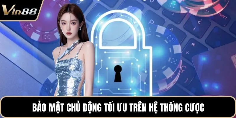 Bảo mật chủ động tối ưu trên hệ thống cược