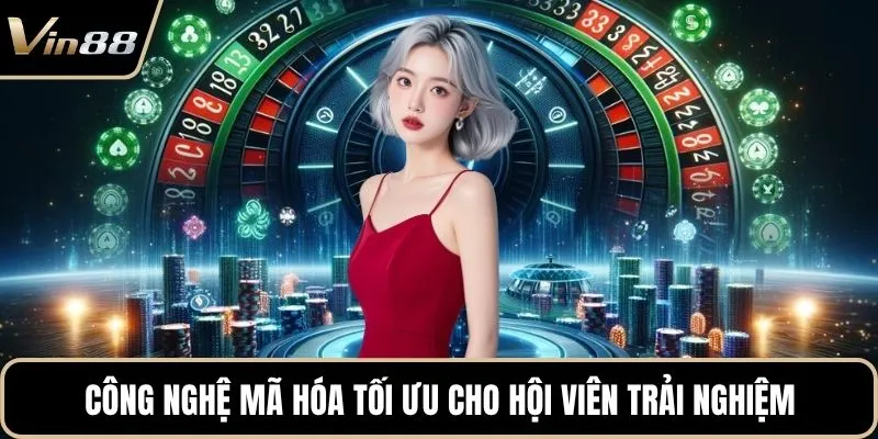 Công nghệ mã hóa tối ưu cho hội viên trải nghiệm