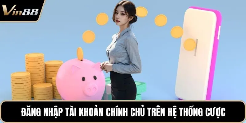 Đăng nhập tài khoản chính chủ trên hệ thống cược