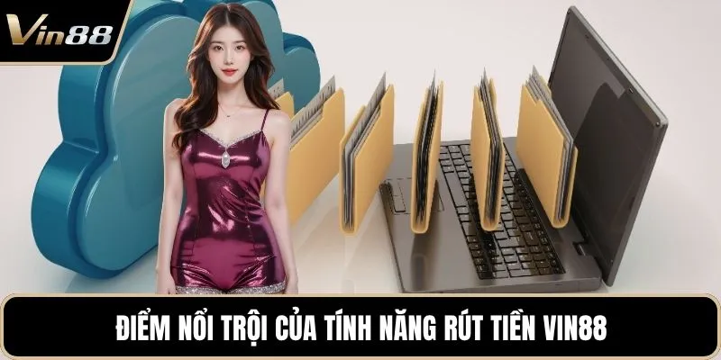 Điểm nổi trội của tính năng rút tiền Vin88
