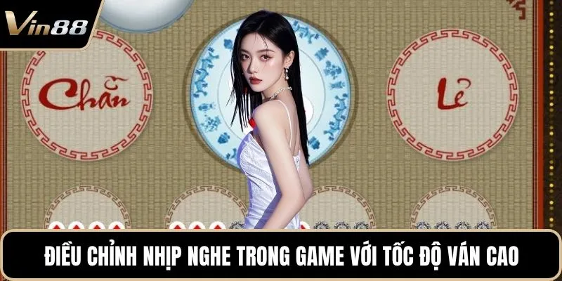 Điều chỉnh nhịp nghe trong game với tốc độ ván cao