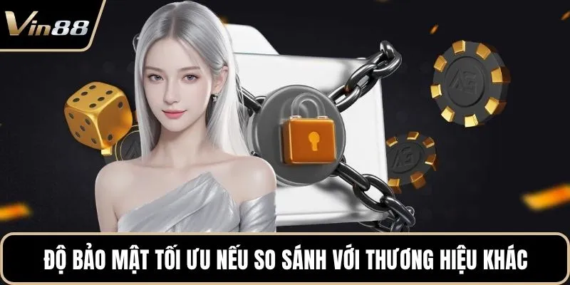 Độ bảo mật tối ưu nếu so sánh với thương hiệu khác
