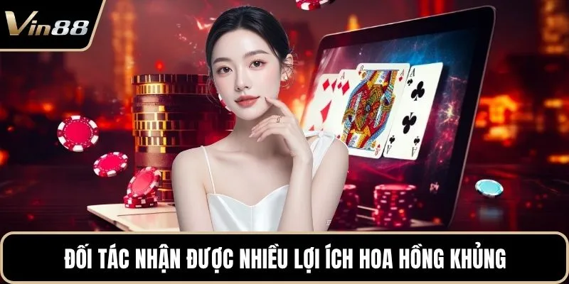 Đối tác nhận được nhiều lợi ích hoa hồng khủng