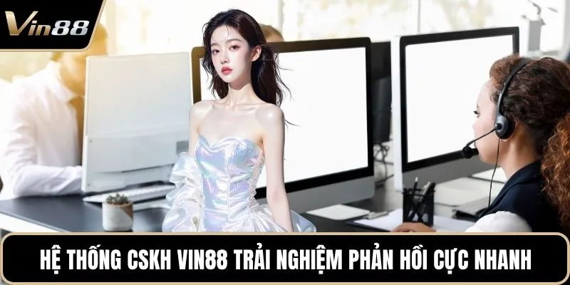 Hệ thống CSKH Vin88 trải nghiệm phản hồi cực nhanh