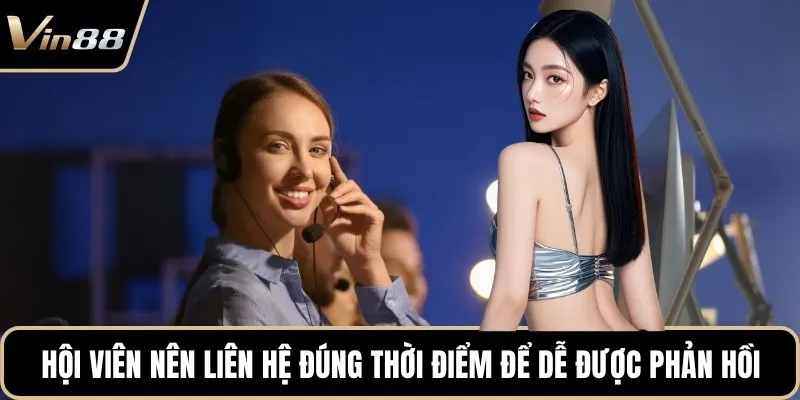 Hội viên nên liên hệ đúng thời điểm để dễ được phản hồi