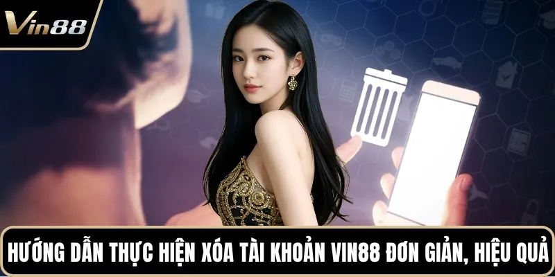Hướng dẫn thực hiện xóa tài khoản Vin88 đơn giản, hiệu quả