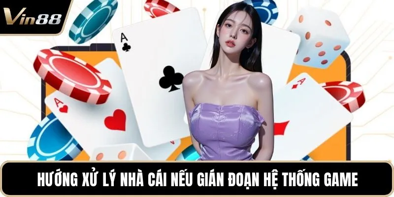 Hướng xử lý nhà cái nếu gián đoạn hệ thống game