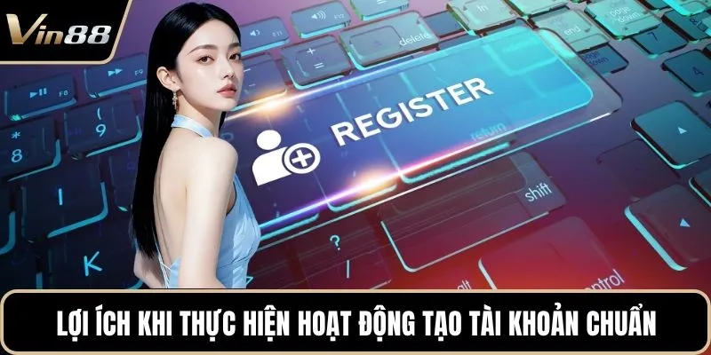Lợi ích khi thực hiện hoạt động tạo tài khoản chuẩn