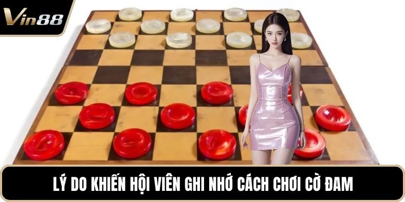Lý do khiến hội viên ghi nhớ cách chơi cờ đam