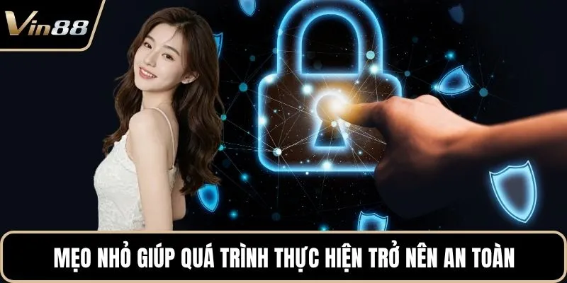 Mẹo nhỏ giúp quá trình thực hiện trở nên an toàn