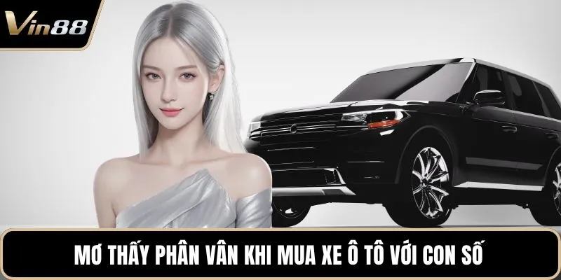 Mơ thấy phân vân khi mua xe ô tô với con số 