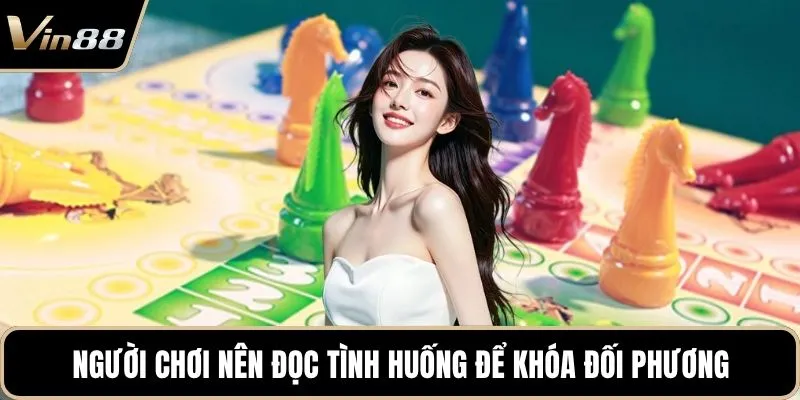 Người chơi nên đọc tình huống để khóa đối phương