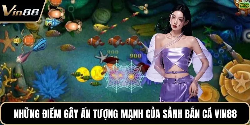 Những điểm gây ấn tượng mạnh của sảnh bắn cá Vin88