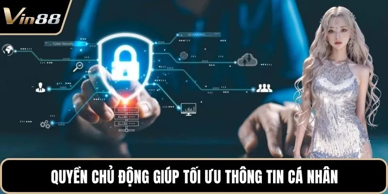 Quyền chủ động giúp tối ưu thông tin cá nhân