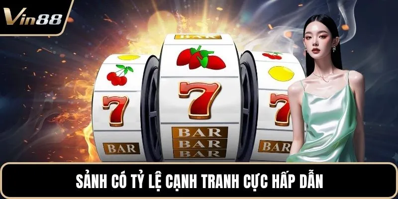 Sảnh có tỷ lệ cạnh tranh cực hấp dẫn