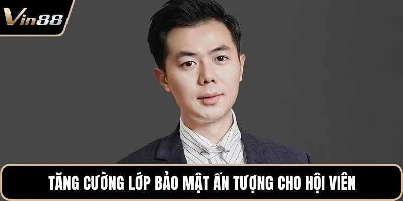 Tăng cường lớp bảo mật ấn tượng cho hội viên