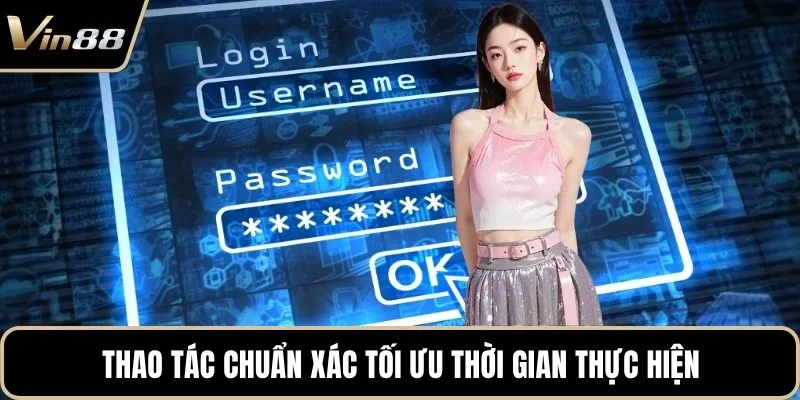 Thao tác chuẩn xác tối ưu thời gian thực hiện