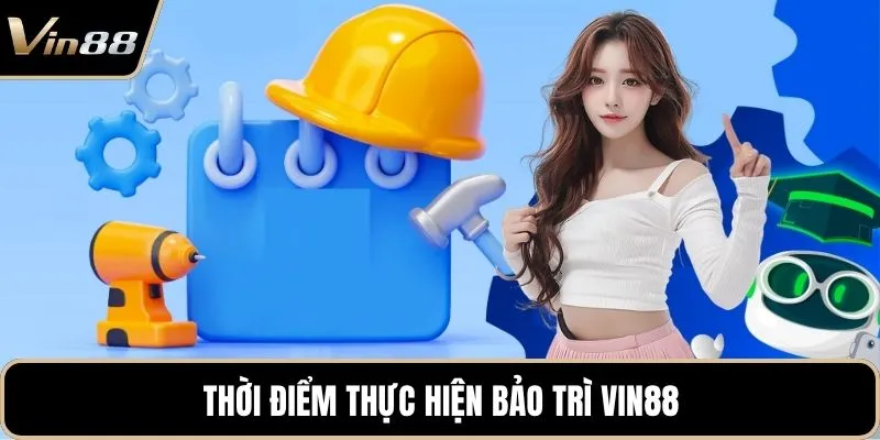 Thời điểm thực hiện bảo trì Vin88