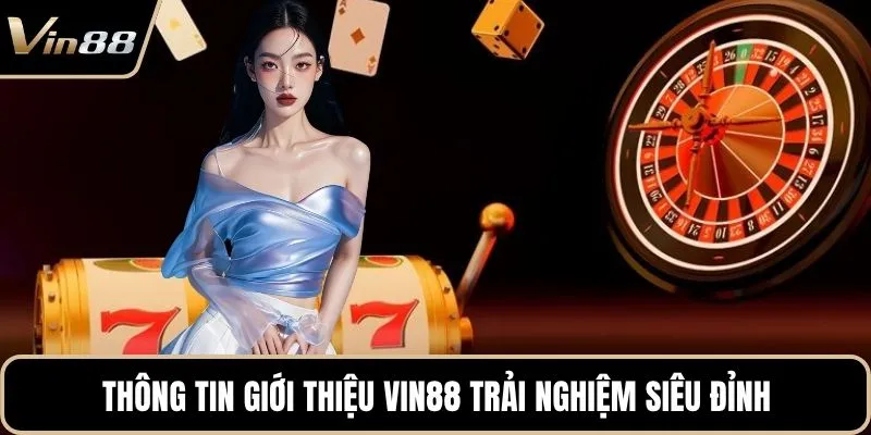 Thông tin giới thiệu Vin88 trải nghiệm siêu đỉnh