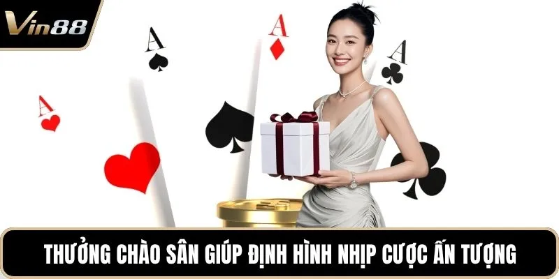 Thưởng chào sân giúp định hình nhịp cược ấn tượng
