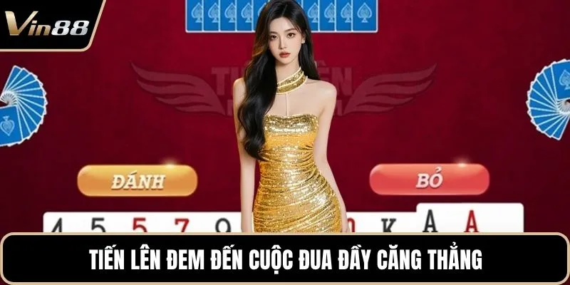 Tiến lên đem đến cuộc đua đầy căng thẳng