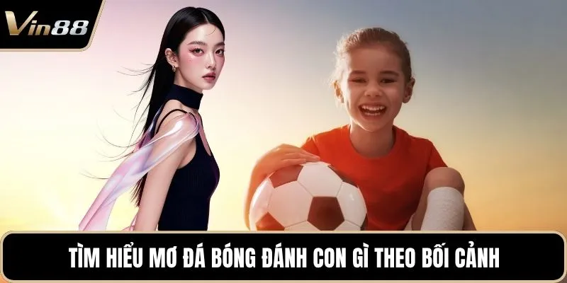 Tìm hiểu mơ đá bóng đánh con gì theo bối cảnh