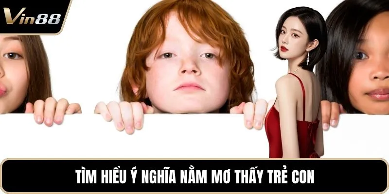 Tìm hiểu ý nghĩa nằm mơ thấy trẻ con