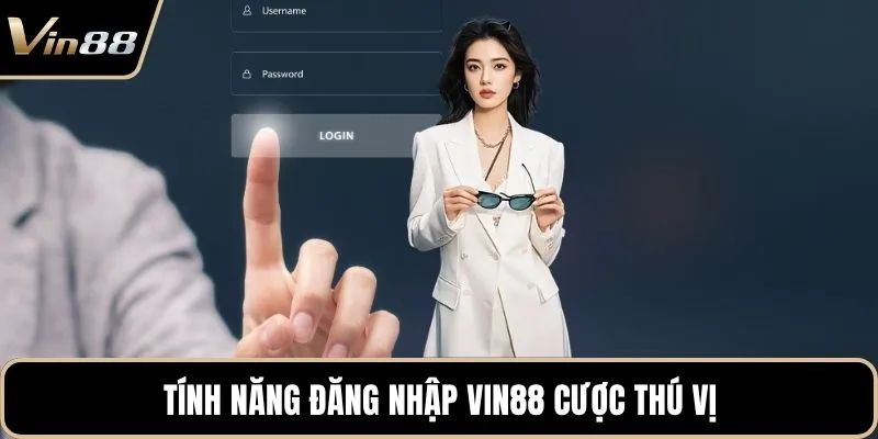 Tính năng đăng nhập Vin88 cược thú vị