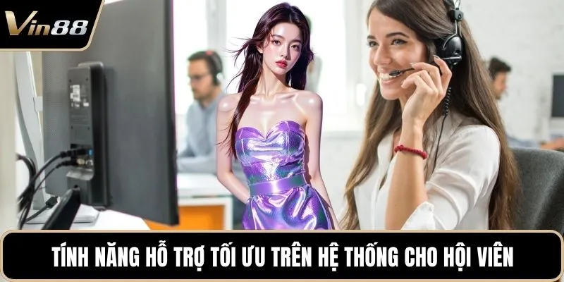 Tính năng hỗ trợ tối ưu trên hệ thống cho hội viên