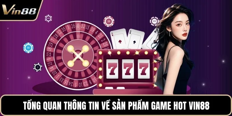 Tổng quan thông tin về sản phẩm game hot Vin88