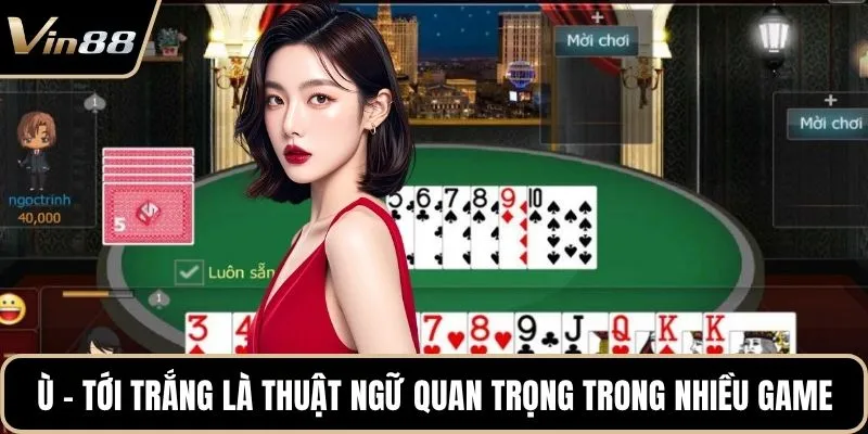 Ù - tới trắng là thuật ngữ quan trọng trong nhiều game