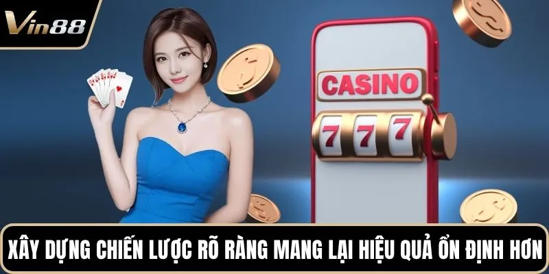 Xây dựng chiến lược rõ ràng mang lại hiệu quả ổn định hơn